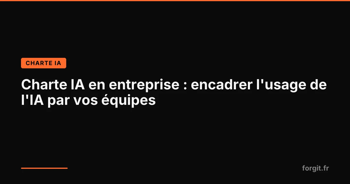 Charte IA en entreprise : document de gouvernance sur fond sombre avec accent orange Forgit