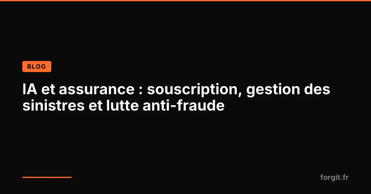 IA et assurance : souscription, gestion des sinistres et lutte anti-fraude sur fond sombre avec accent orange Forgit