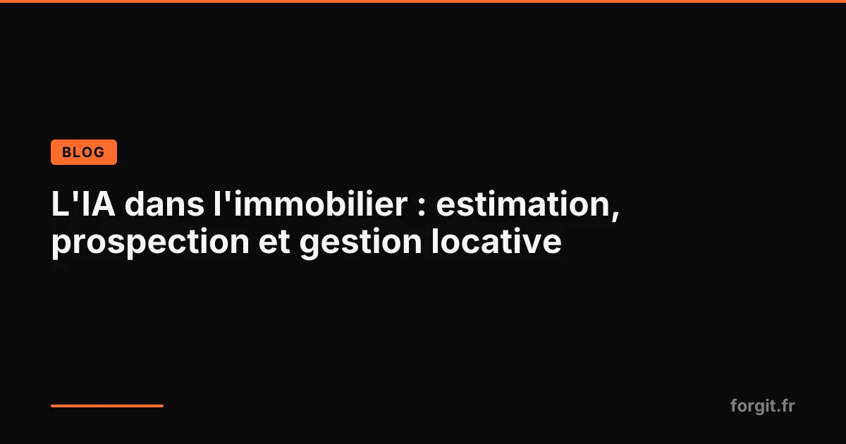 L'IA dans l'immobilier : estimation, prospection et gestion locative sur fond sombre avec accent orange Forgit